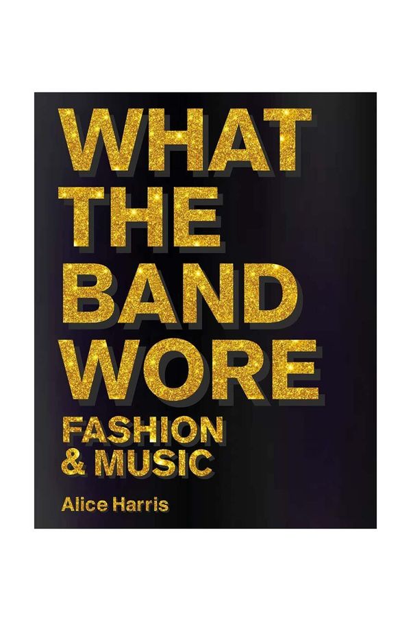 Inne Knjiga home & lifestyle What the Band Wore: Fashion & Music by Alice Harris, Christian John Wikane, English